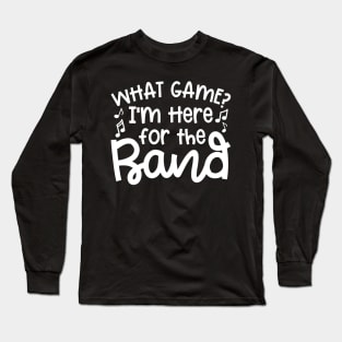 What Game? I’m Here For The Band Marching Band Mom Cute Funny Long Sleeve T-Shirt